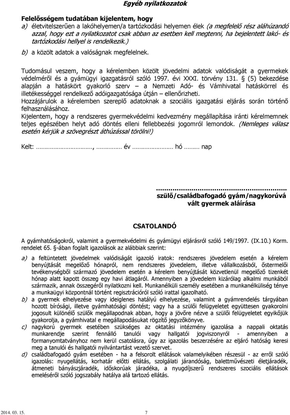 Tudomásul veszem, hogy a kérelemben közölt jövedelmi adatok valódiságát a gyermekek védelméről és a gyámügyi igazgatásról szóló 1997. évi XXXI. törvény 131.