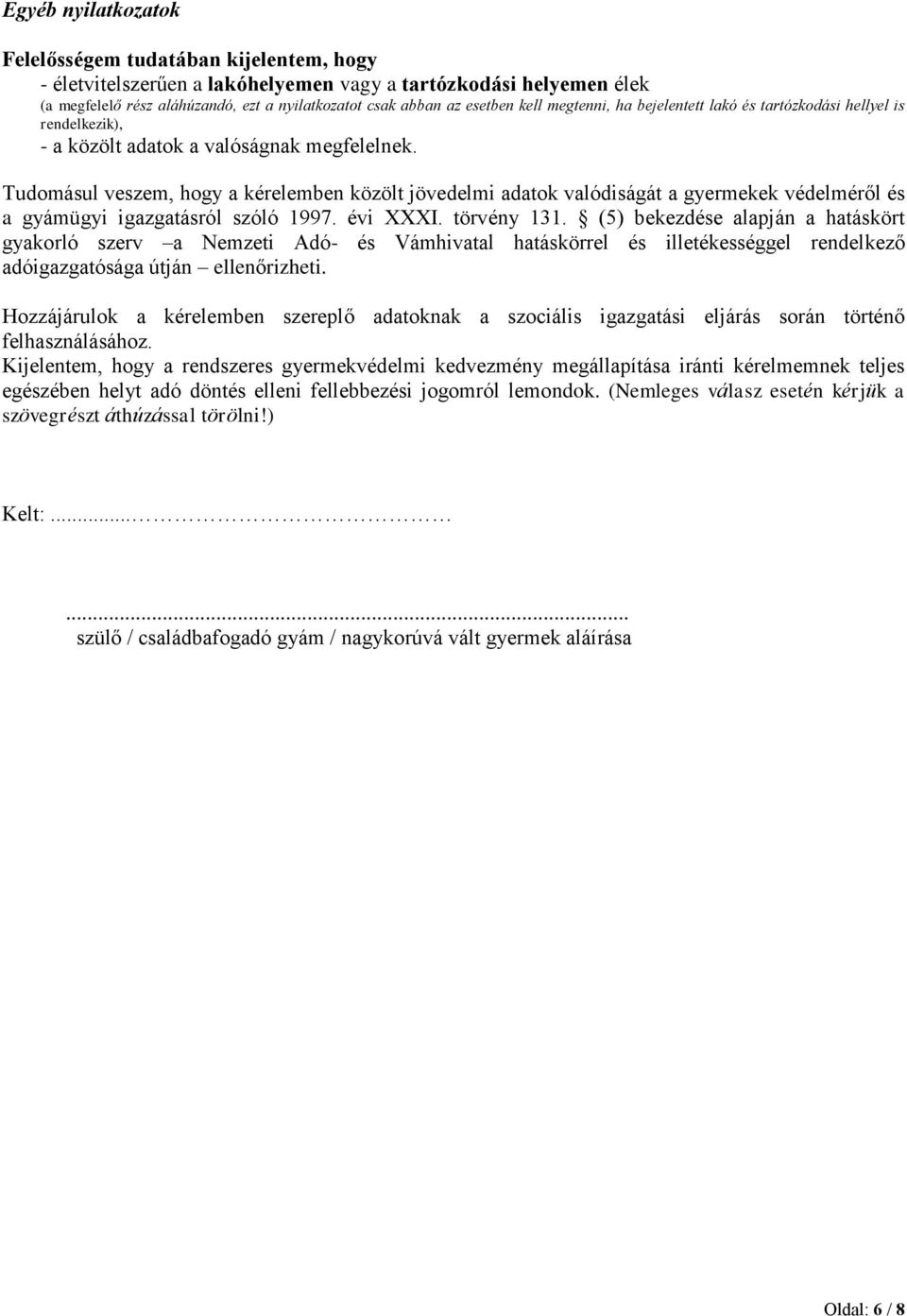 Tudomásul veszem, hogy a kérelemben közölt jövedelmi adatok valódiságát a gyermekek védelméről és a gyámügyi igazgatásról szóló 1997. évi XXXI. törvény 131.