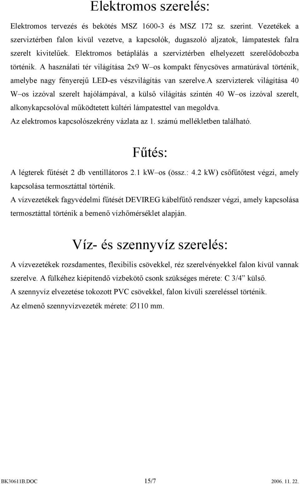 A használati tér világítása 2x9 W os kompakt fénycsöves armatúrával történik, amelybe nagy fényerejű LED-es vészvilágítás van szerelve.