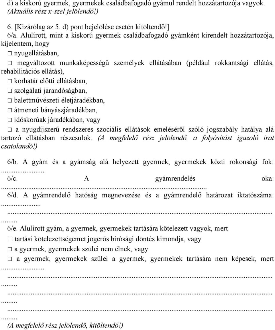 rehabilitációs ellátás), korhatár előtti ellátásban, szolgálati járandóságban, balettművészeti életjáradékban, átmeneti bányászjáradékban, időskorúak járadékában, vagy a nyugdíjszerű rendszeres
