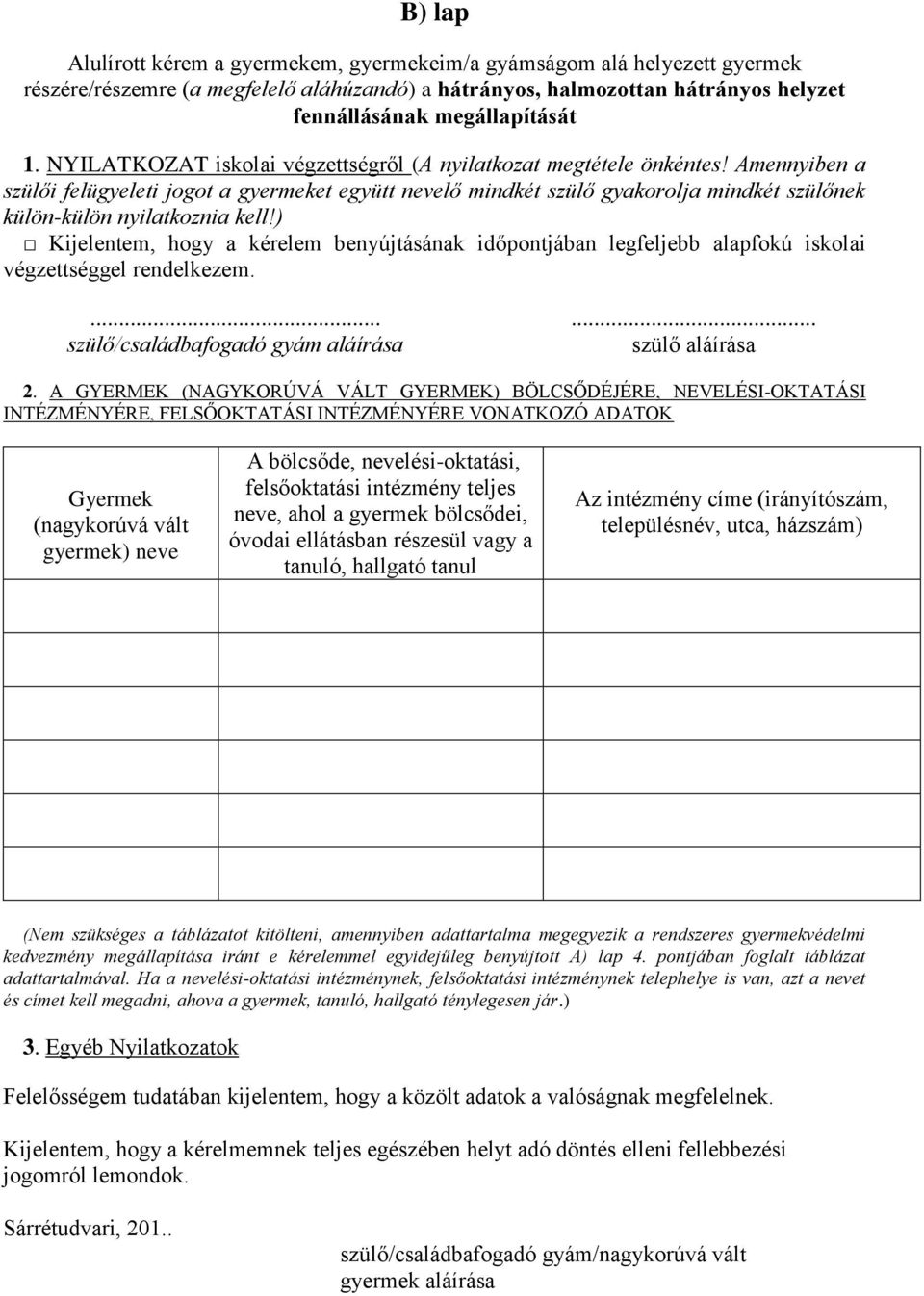 Amennyiben a szülői felügyeleti jogot a gyermeket együtt nevelő mindkét szülő gyakorolja mindkét szülőnek külön-külön nyilatkoznia kell!