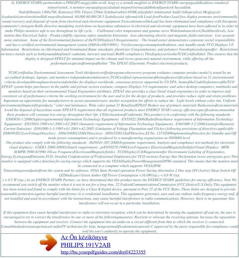 Kontraszt:50% Fényer:250nit Színhmérséklet:6500k,teljesfehér mintázattal Audió (kikapcsolva) Megjegyzés Azadatokelzetesértesítésnélkül megváltozhatnak.