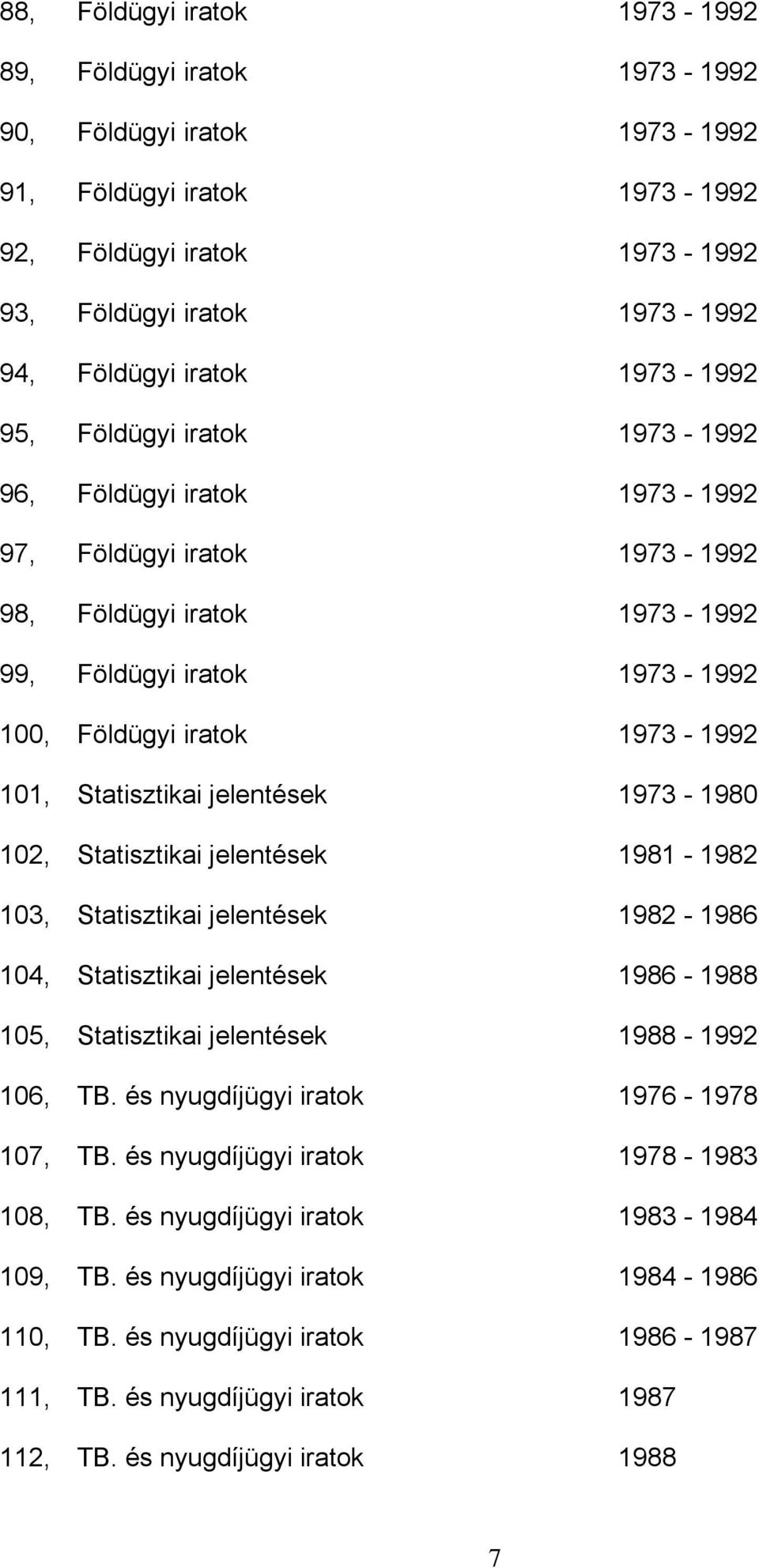 Statisztikai jelentések 1973-1980 102, Statisztikai jelentések 1981-1982 103, Statisztikai jelentések 1982-1986 104, Statisztikai jelentések 1986-1988 105, Statisztikai jelentések 1988-1992 106, TB.