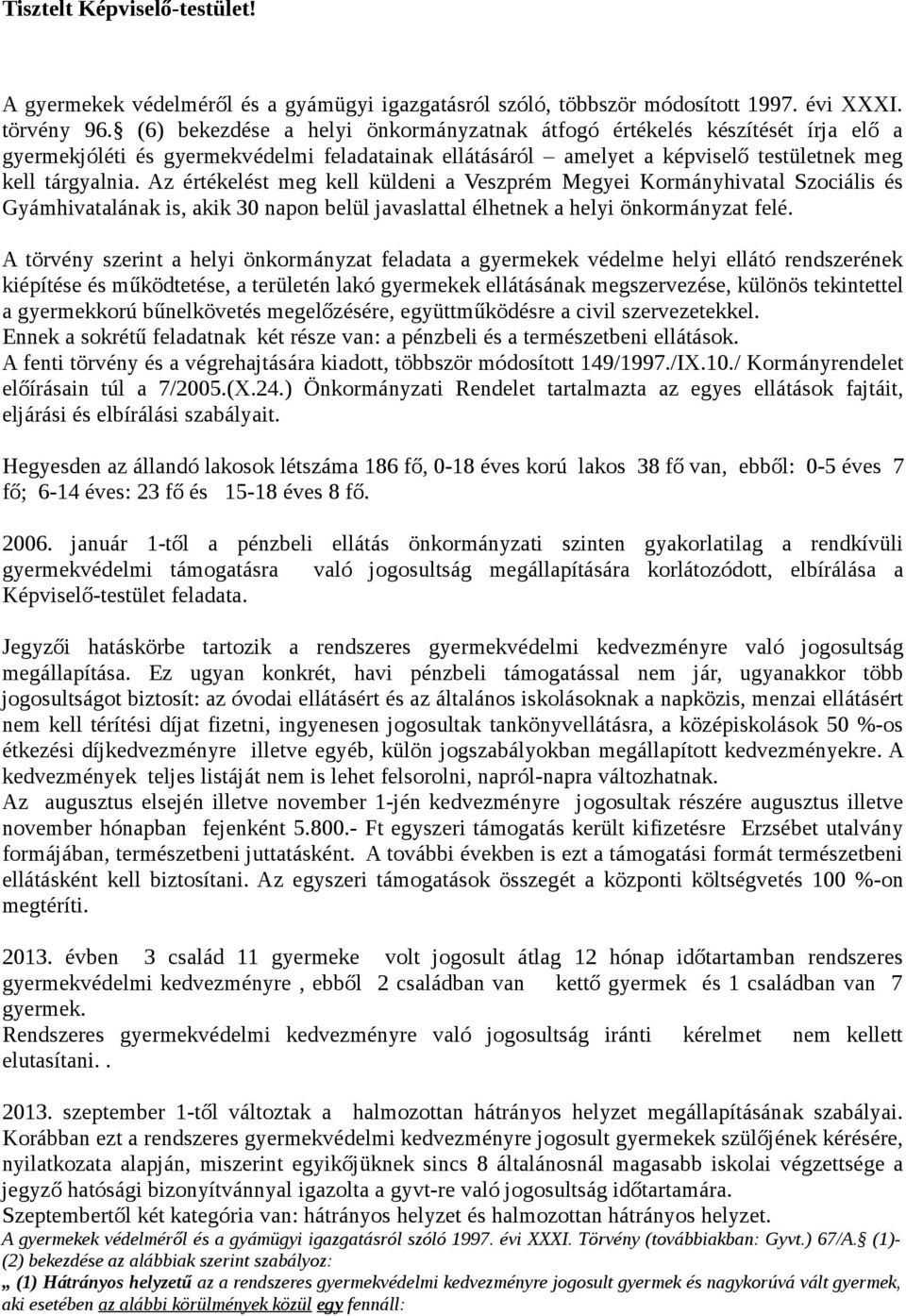 Az értékelést meg kell küldeni a Veszprém Megyei Kormányhivatal Szociális és Gyámhivatalának is, akik 30 napon belül javaslattal élhetnek a helyi önkormányzat felé.