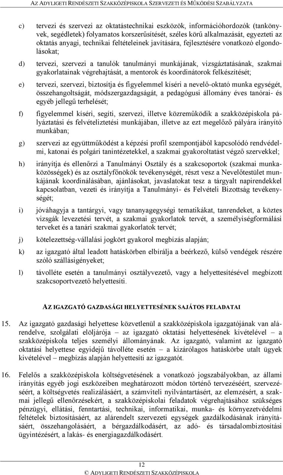 koordinátorok felkészítését; e) tervezi, szervezi, biztosítja és figyelemmel kíséri a nevelő-oktató munka egységét, összehangoltságát, módszergazdagságát, a pedagógusi állomány éves tanórai- és egyéb