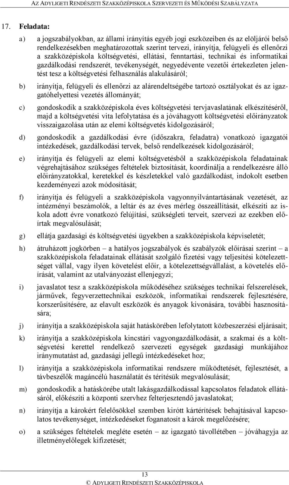 alakulásáról; b) irányítja, felügyeli és ellenőrzi az alárendeltségébe tartozó osztályokat és az igazgatóhelyettesi vezetés állományát; c) gondoskodik a szakközépiskola éves költségvetési