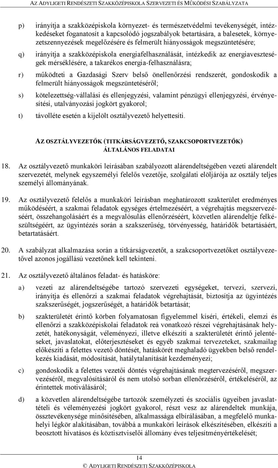 Gazdasági Szerv belső önellenőrzési rendszerét, gondoskodik a felmerült hiányosságok megszüntetéséről; s) kötelezettség-vállalási és ellenjegyzési, valamint pénzügyi ellenjegyzési, érvényesítési,