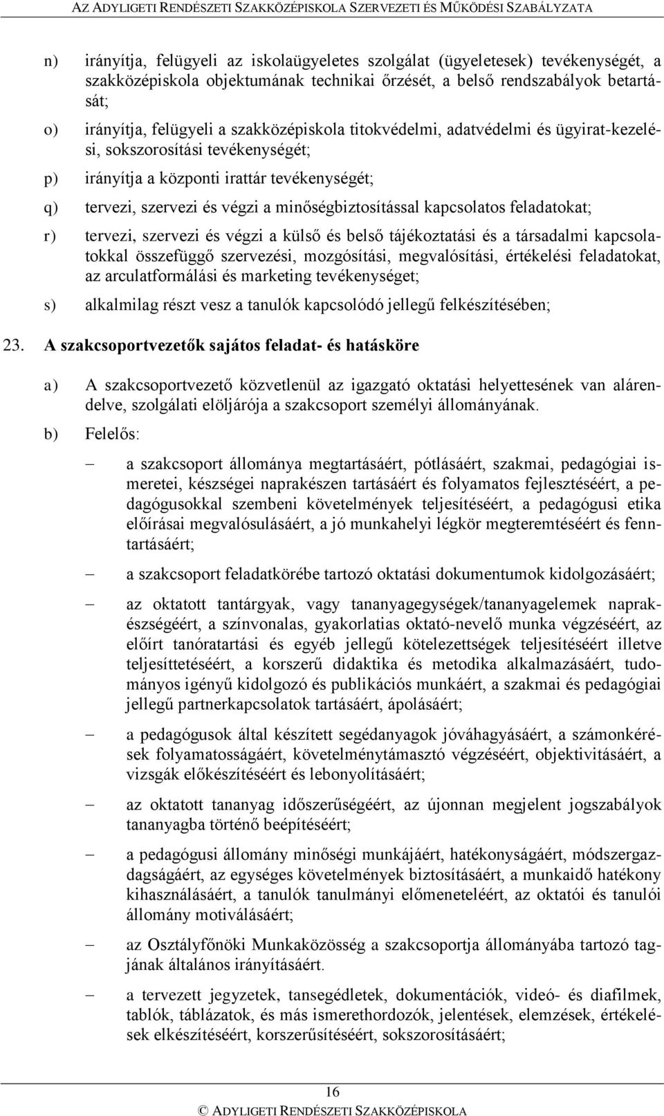 kapcsolatos feladatokat; r) tervezi, szervezi és végzi a külső és belső tájékoztatási és a társadalmi kapcsolatokkal összefüggő szervezési, mozgósítási, megvalósítási, értékelési feladatokat, az