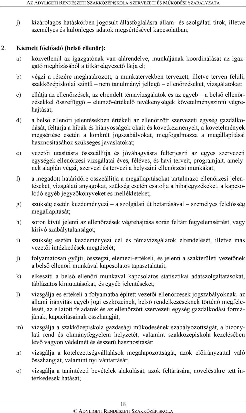 munkatervekben tervezett, illetve terven felüli, szakközépiskolai szintű nem tanulmányi jellegű ellenőrzéseket, vizsgálatokat; c) ellátja az ellenőrzések, az elrendelt témavizsgálatok és az egyéb a