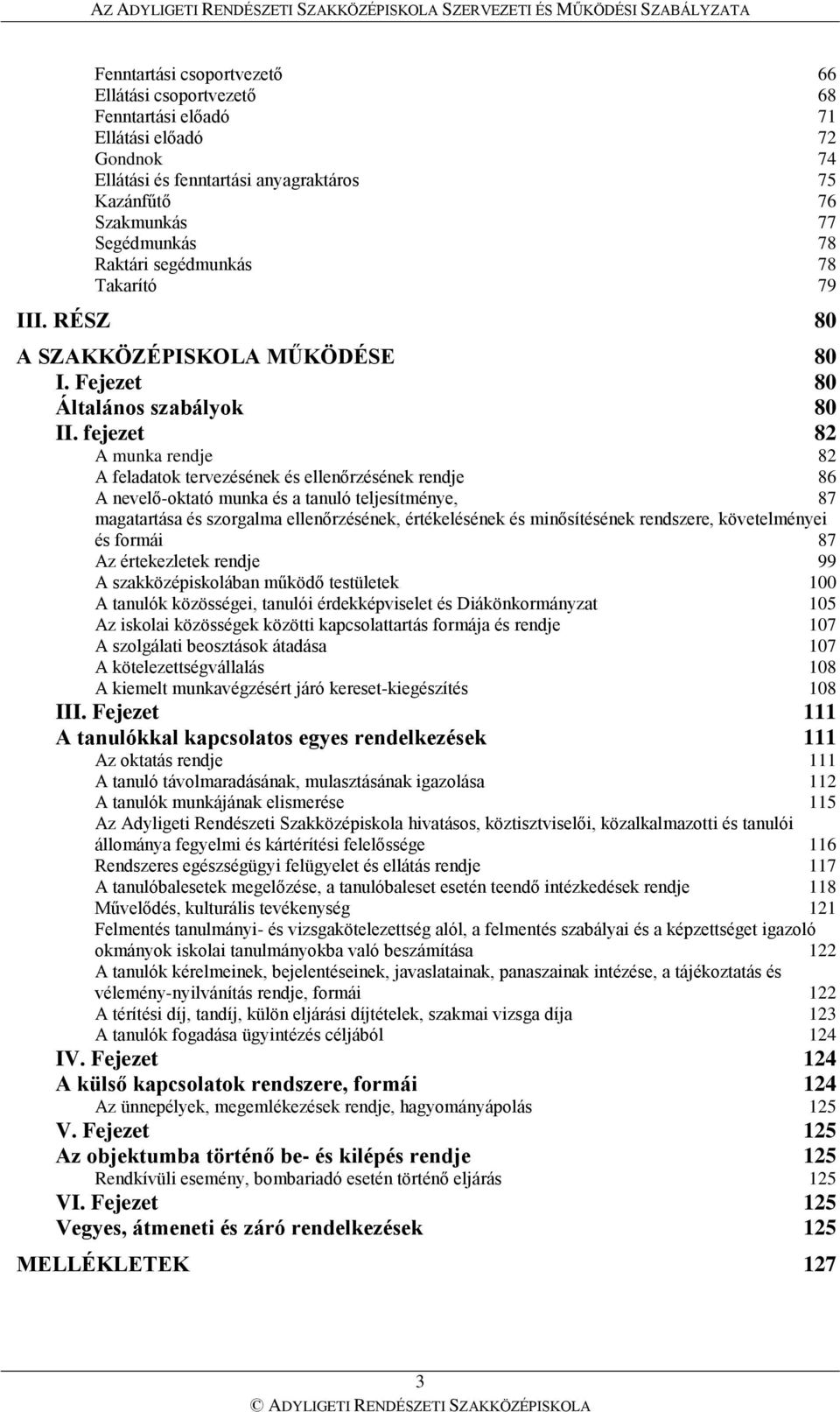fejezet 82 A munka rendje 82 A feladatok tervezésének és ellenőrzésének rendje 86 A nevelő-oktató munka és a tanuló teljesítménye, 87 magatartása és szorgalma ellenőrzésének, értékelésének és