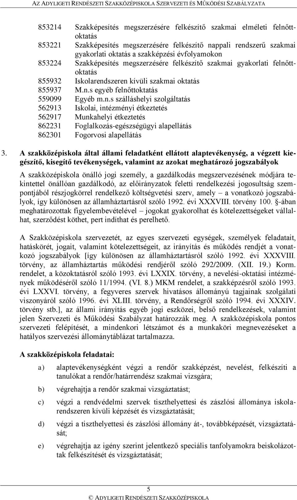 ttoktatás 855932 Iskolarendszeren kívüli szakmai oktatás 855937 M.n.s egyéb felnőttoktatás 559099 Egyéb m.n.s szálláshelyi szolgáltatás 562913 Iskolai, intézményi étkeztetés 562917 Munkahelyi étkeztetés 862231 Foglalkozás-egészségügyi alapellátás 862301 Fogorvosi alapellátás 3.