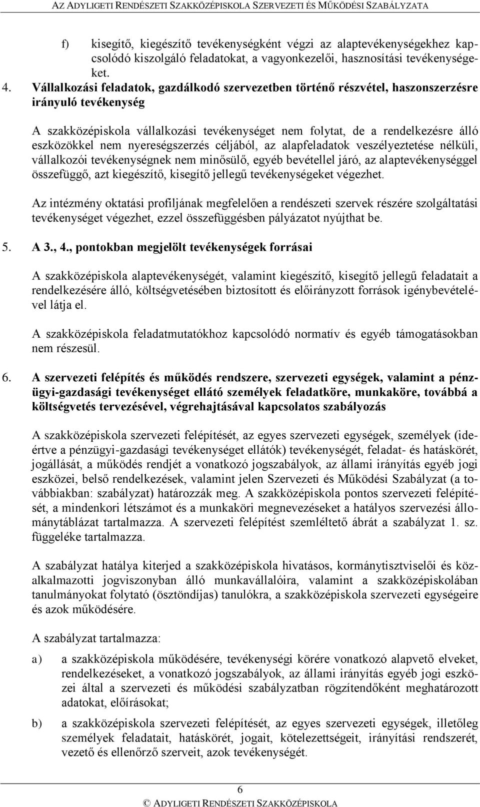 nem nyereségszerzés céljából, az alapfeladatok veszélyeztetése nélküli, vállalkozói tevékenységnek nem minősülő, egyéb bevétellel járó, az alaptevékenységgel összefüggő, azt kiegészítő, kisegítő