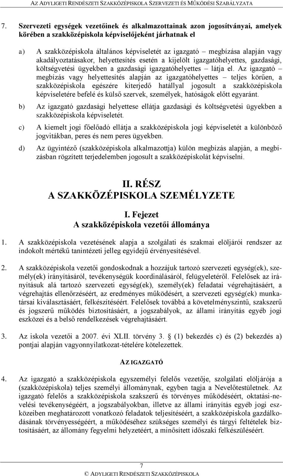 Az igazgató megbízás vagy helyettesítés alapján az igazgatóhelyettes teljes körűen, a szakközépiskola egészére kiterjedő hatállyal jogosult a szakközépiskola képviseletére befelé és külső szervek,