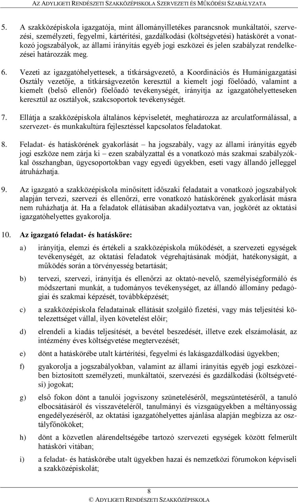 Vezeti az igazgatóhelyettesek, a titkárságvezető, a Koordinációs és Humánigazgatási Osztály vezetője, a titkárságvezetőn keresztül a kiemelt jogi főelőadó, valamint a kiemelt (belső ellenőr) főelőadó