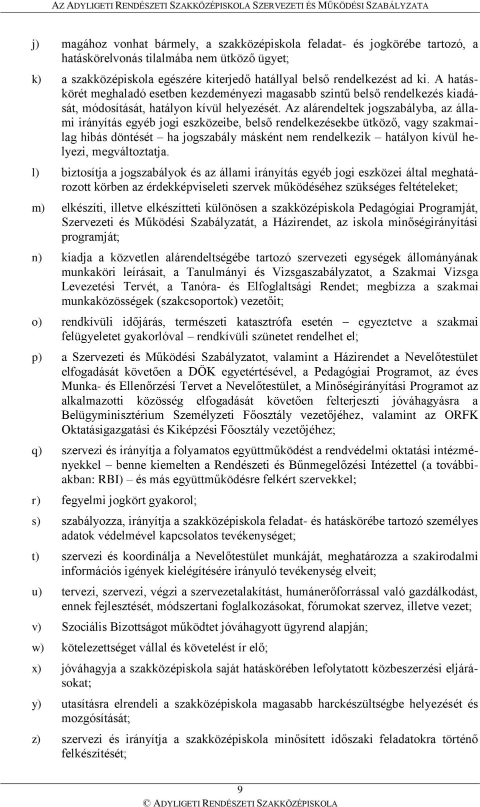 Az alárendeltek jogszabályba, az állami irányítás egyéb jogi eszközeibe, belső rendelkezésekbe ütköző, vagy szakmailag hibás döntését ha jogszabály másként nem rendelkezik hatályon kívül helyezi,