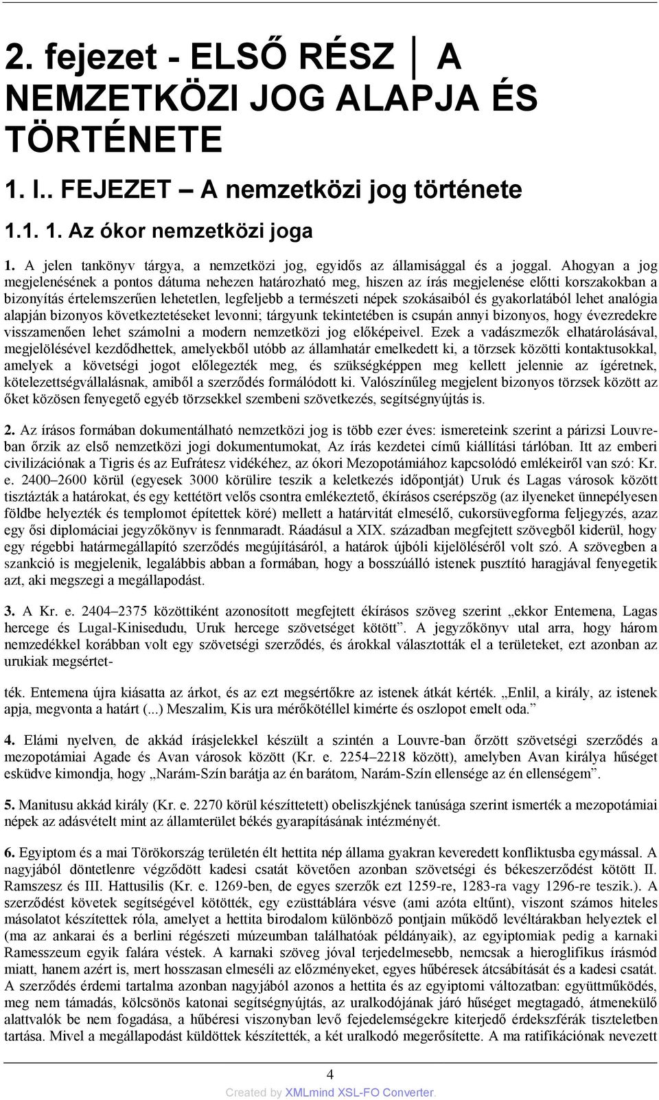 Ahogyan a jog megjelenésének a pontos dátuma nehezen határozható meg, hiszen az írás megjelenése előtti korszakokban a bizonyítás értelemszerűen lehetetlen, legfeljebb a természeti népek szokásaiból