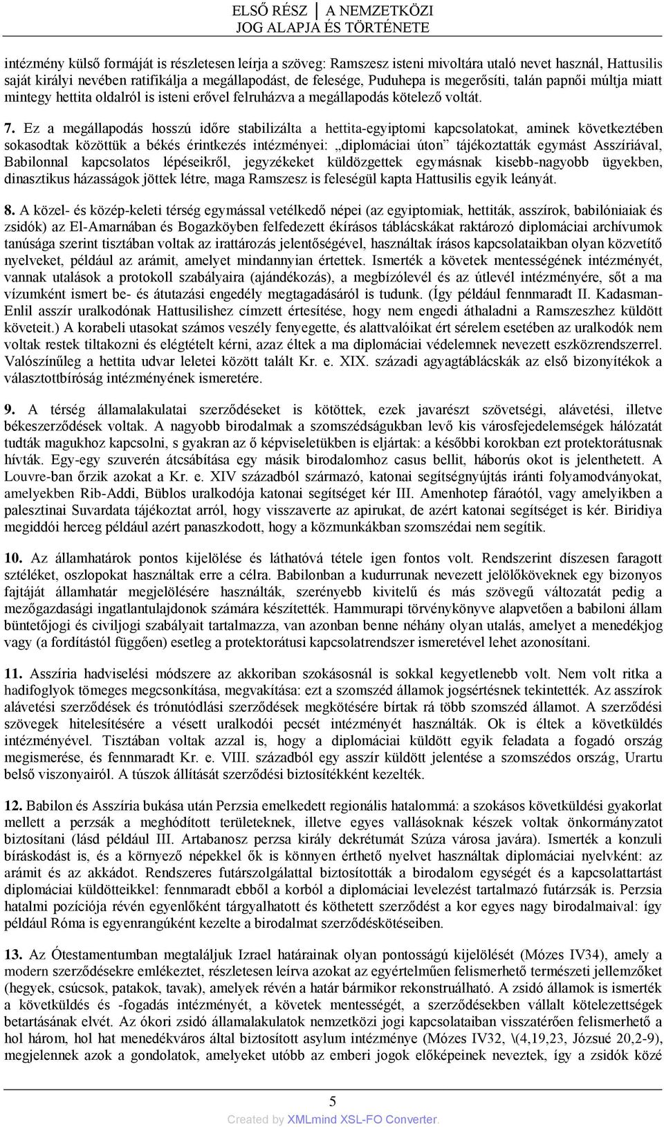 Ez a megállapodás hosszú időre stabilizálta a hettita-egyiptomi kapcsolatokat, aminek következtében sokasodtak közöttük a békés érintkezés intézményei: diplomáciai úton tájékoztatták egymást