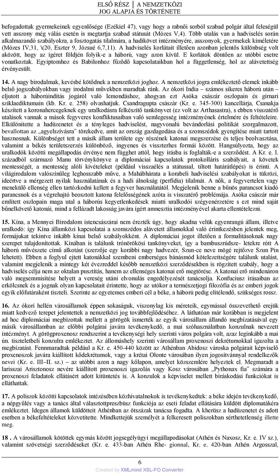 Több utalás van a hadviselés során alkalmazandó szabályokra, a fosztogatás tilalmára, a hadikövet intézményére, asszonyok, gyermekek kíméletére (Mózes IV,31, \(20, Eszter 9, Józsué 6,7,11).