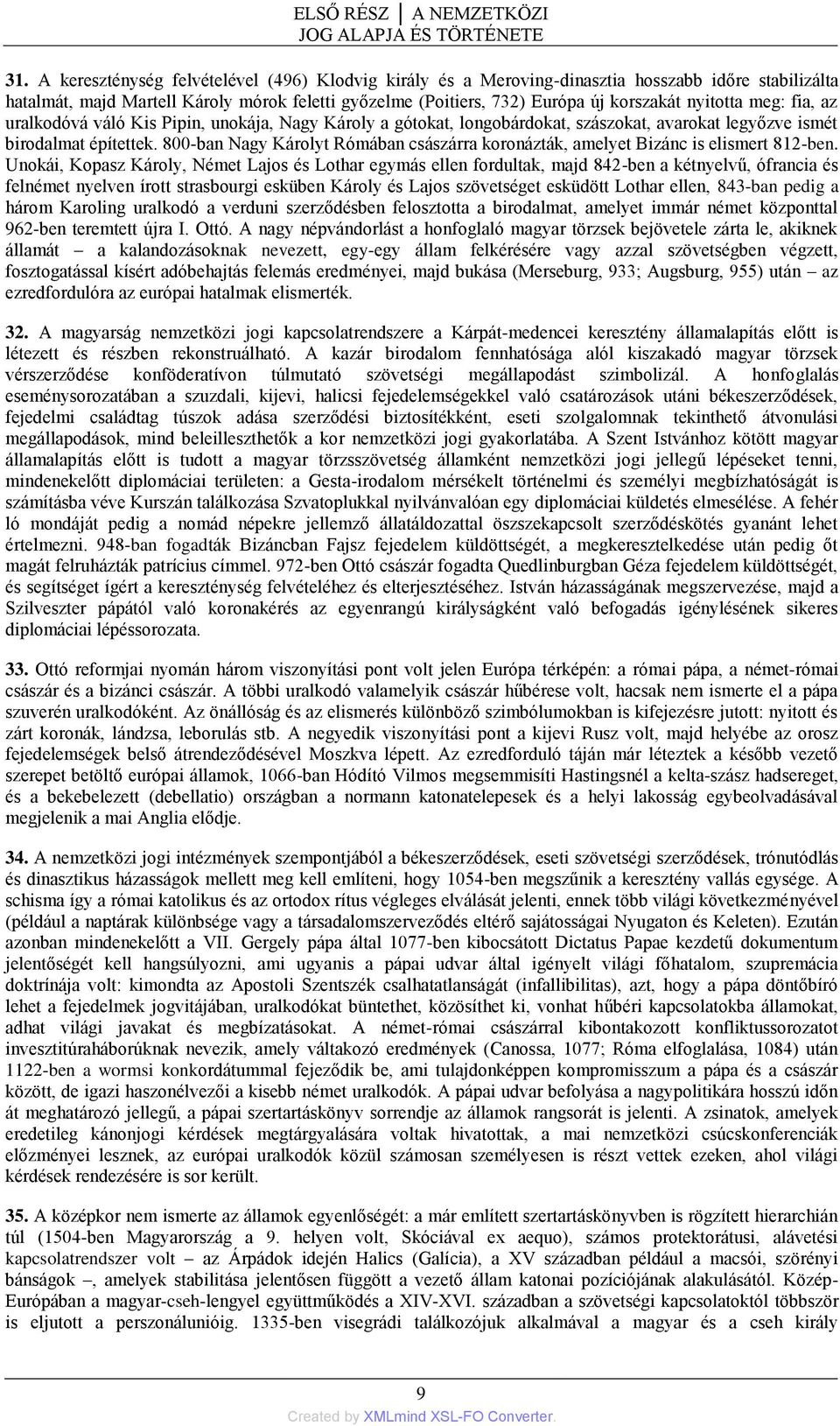 meg: fia, az uralkodóvá váló Kis Pipin, unokája, Nagy Károly a gótokat, longobárdokat, szászokat, avarokat legyőzve ismét birodalmat építettek.