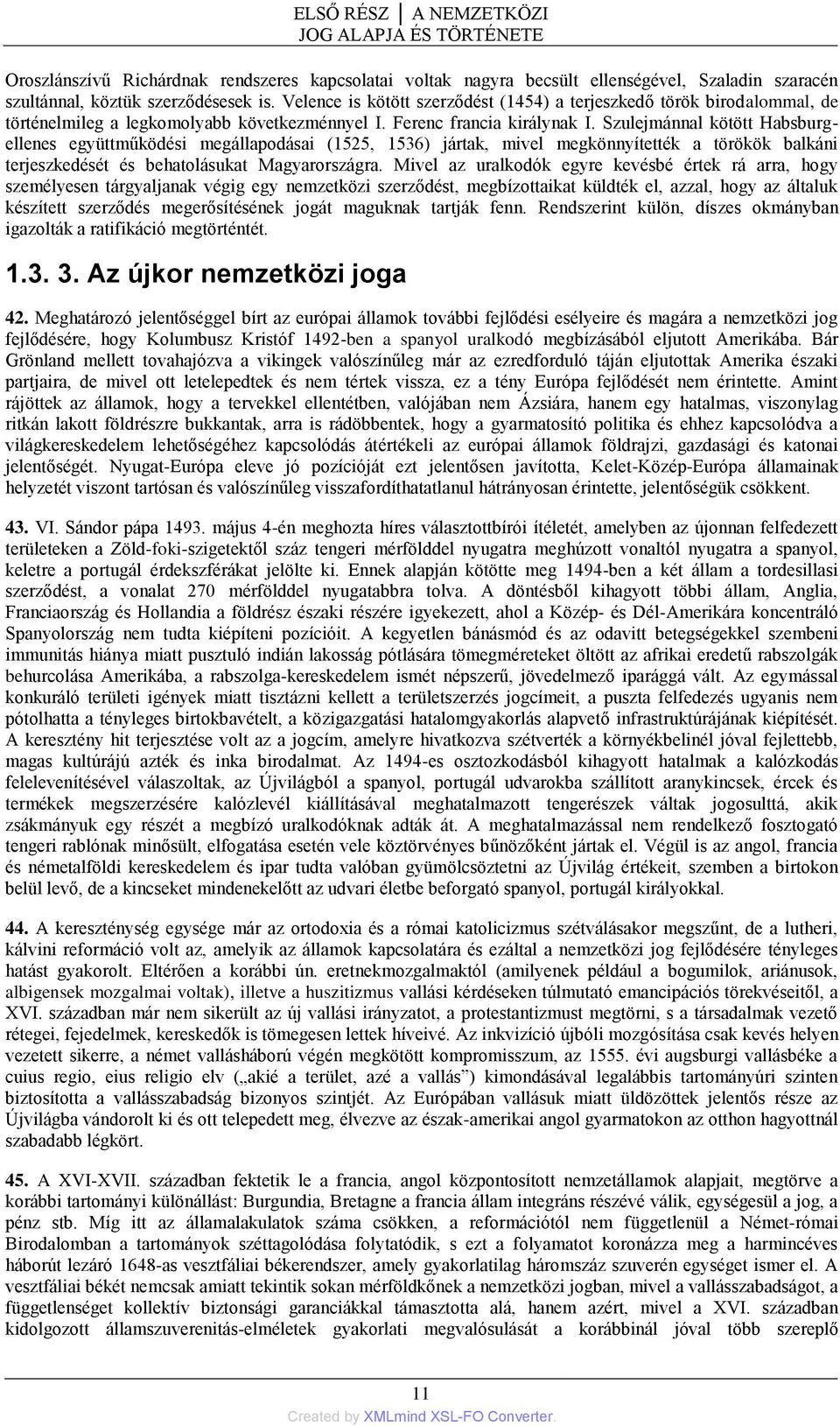 Szulejmánnal kötött Habsburgellenes együttműködési megállapodásai (1525, 1536) jártak, mivel megkönnyítették a törökök balkáni terjeszkedését és behatolásukat Magyarországra.