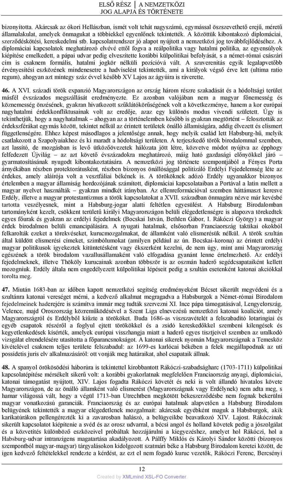 A közöttük kibontakozó diplomáciai, szerződéskötési, kereskedelmi stb. kapcsolatrendszer jó alapot nyújtott a nemzetközi jog továbbfejlődéséhez.