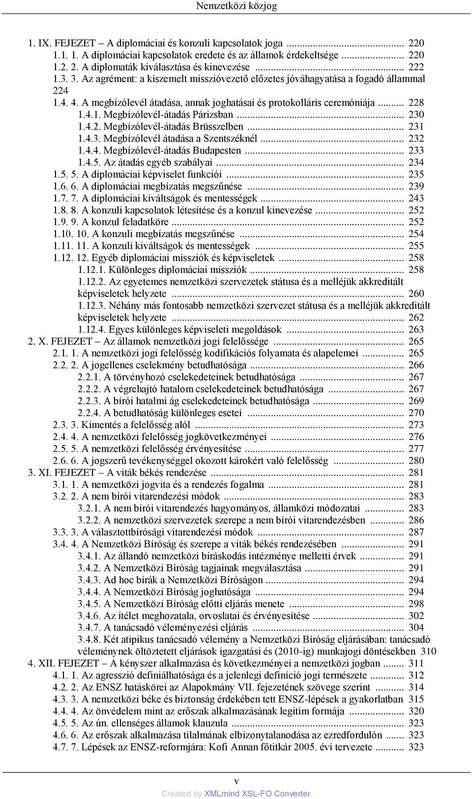 .. 230 1.4.2. Megbízólevél-átadás Brüsszelben... 231 1.4.3. Megbízólevél átadása a Szentszéknél... 232 1.4.4. Megbízólevél-átadás Budapesten... 233 1.4.5. Az átadás egyéb szabályai... 234 1.5. 5.
