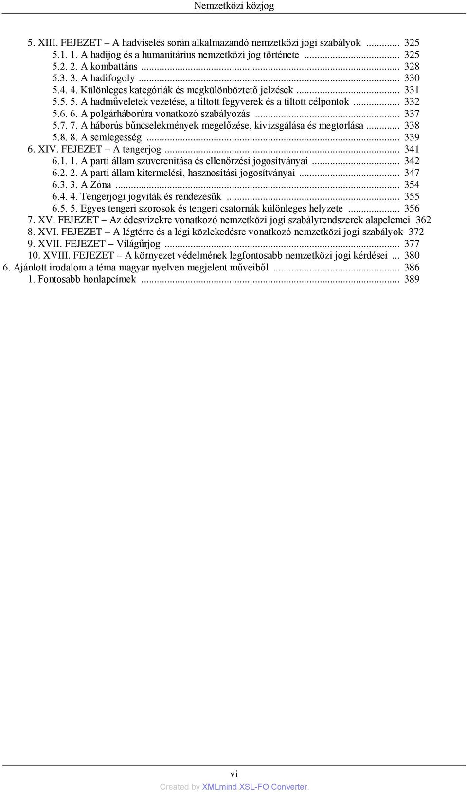 A polgárháborúra vonatkozó szabályozás... 337 5.7. 7. A háborús bűncselekmények megelőzése, kivizsgálása és megtorlása... 338 5.8. 8. A semlegesség... 339 6. XIV. FEJEZET A tengerjog... 341 6.1. 1.