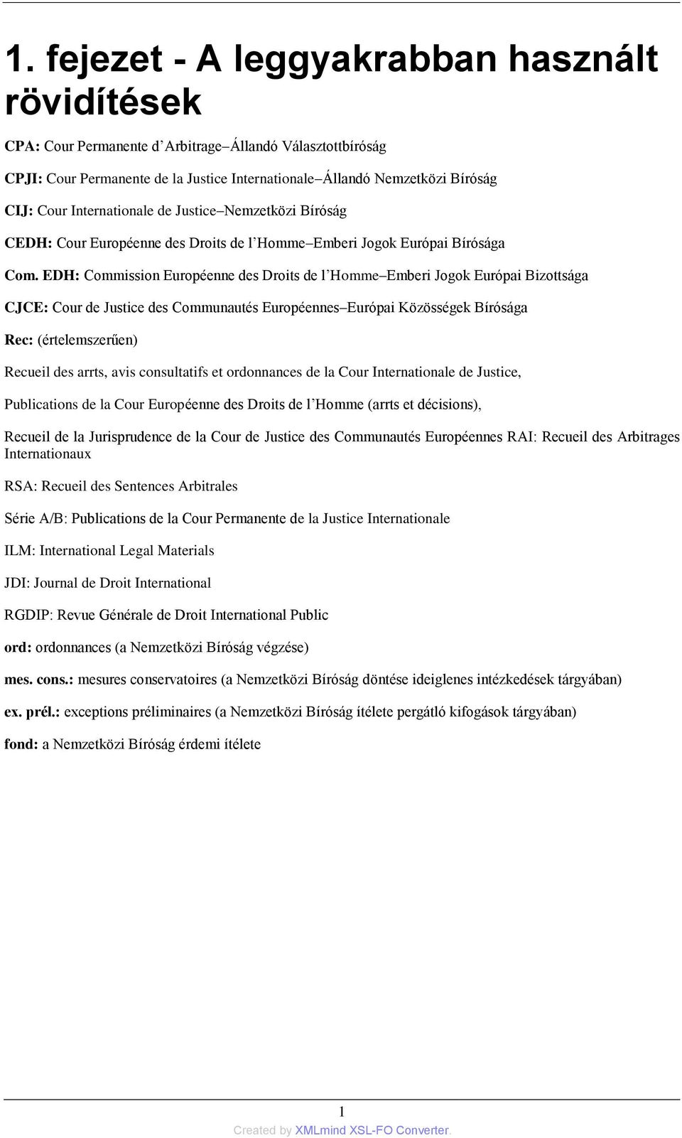 EDH: Commission Européenne des Droits de l Homme Emberi Jogok Európai Bizottsága CJCE: Cour de Justice des Communautés Européennes Európai Közösségek Bírósága Rec: (értelemszerűen) Recueil des arrts,