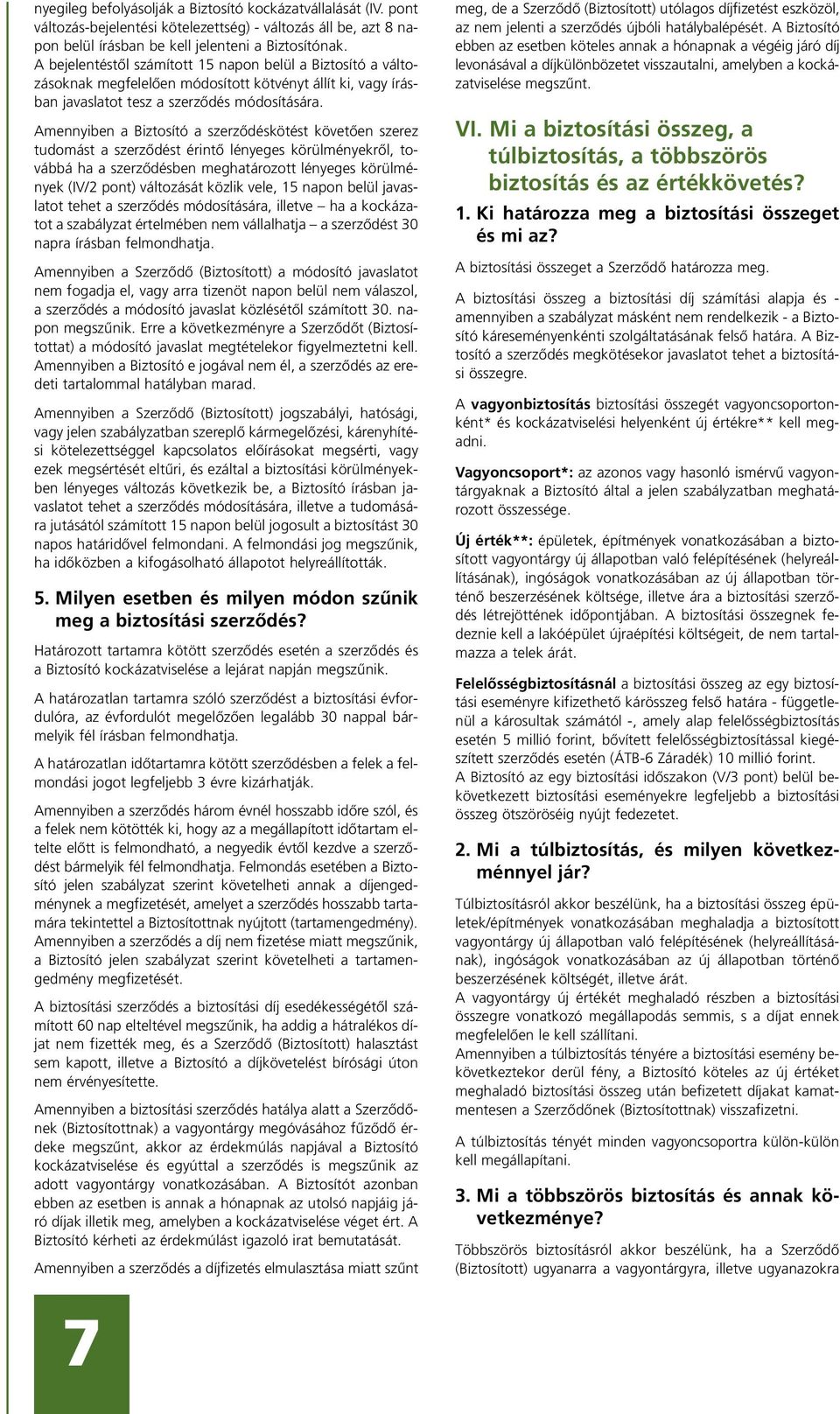 Amennyiben a Biztosító a szerzôdéskötést követôen szerez tudomást a szerzôdést érintô lényeges körülményekrôl, továbbá ha a szerzôdésben meghatározott lényeges körülmények (IV/2 pont) változását