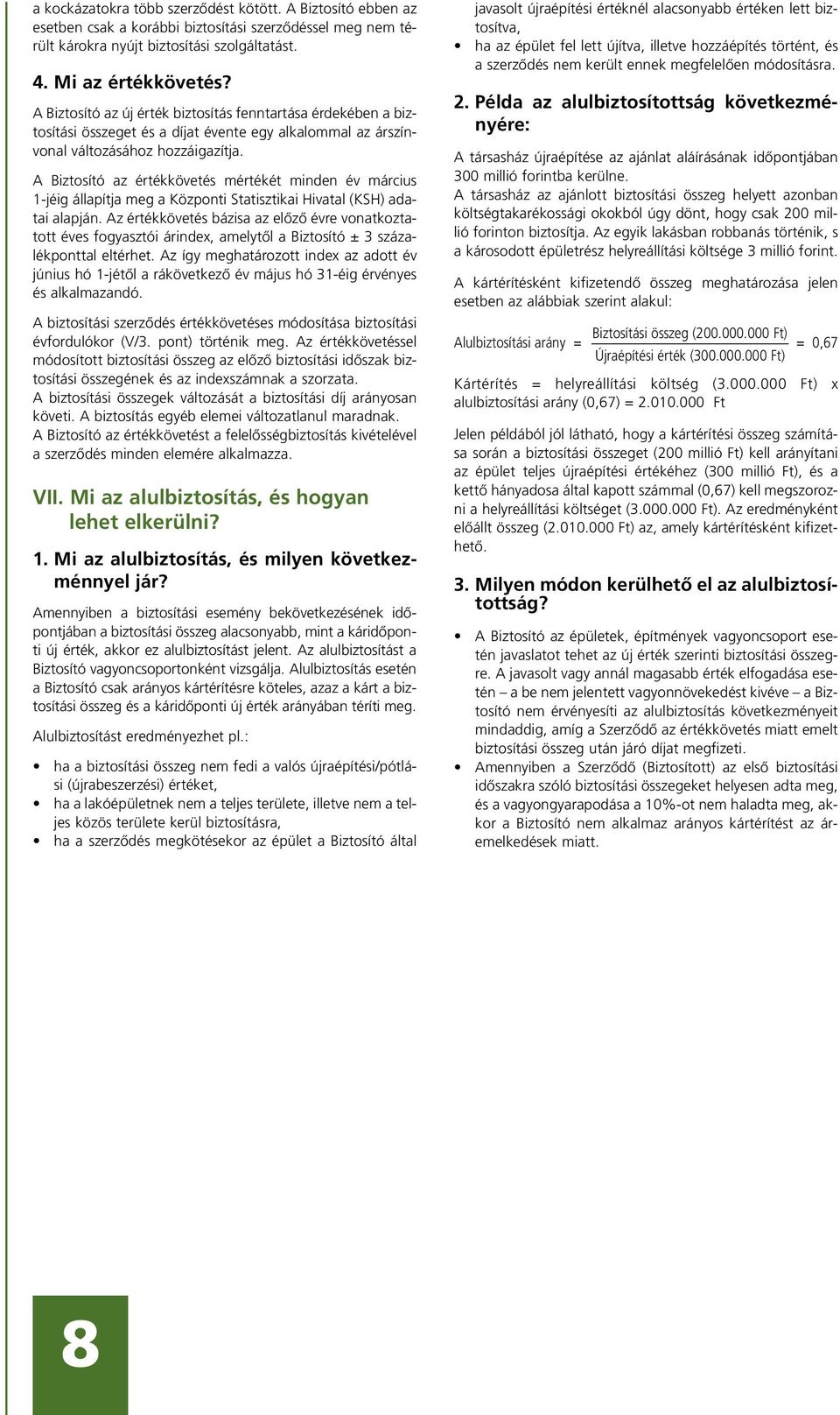 A Biztosító az értékkövetés mértékét minden év március 1-jéig állapítja meg a Központi Statisztikai Hivatal (KSH) adatai alapján.
