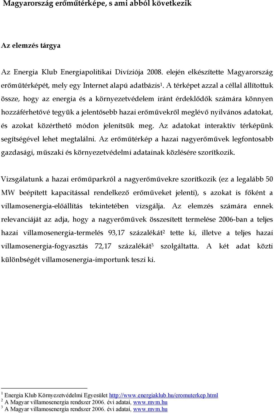 A térképet azzal a céllal állítottuk össze, hogy az energia és a környezetvédelem iránt érdeklődők számára könnyen hozzáférhetővé tegyük a jelentősebb hazai erőművekről meglévő nyilvános adatokat, és