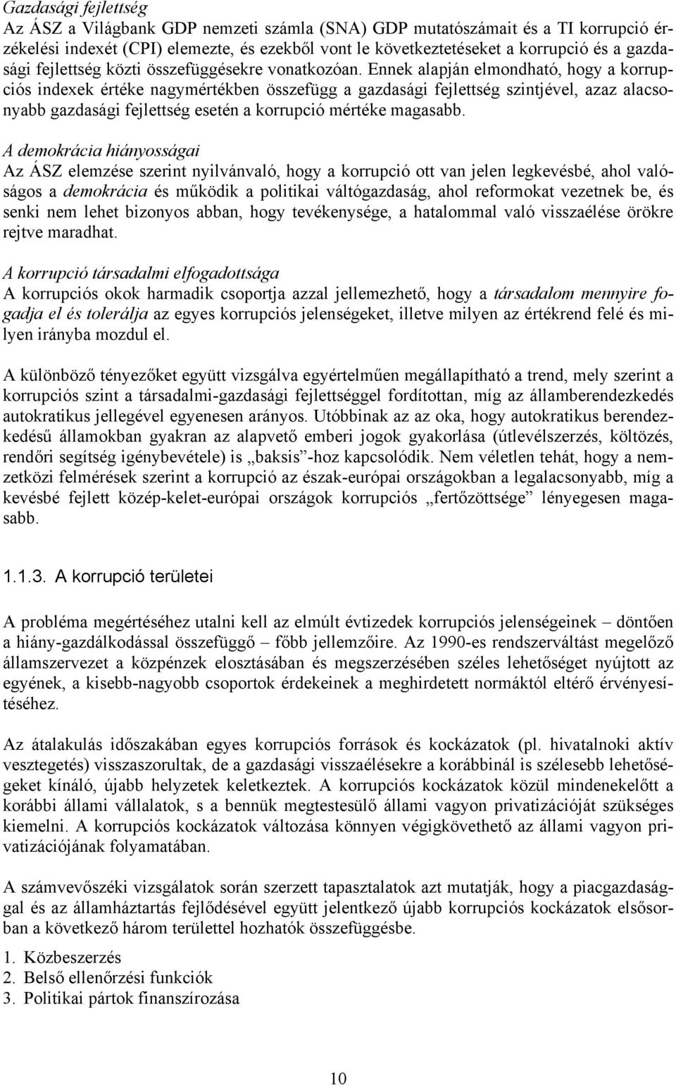 Ennek alapján elmondható, hogy a korrupciós indexek értéke nagymértékben összefügg a gazdasági fejlettség szintjével, azaz alacsonyabb gazdasági fejlettség esetén a korrupció mértéke magasabb.