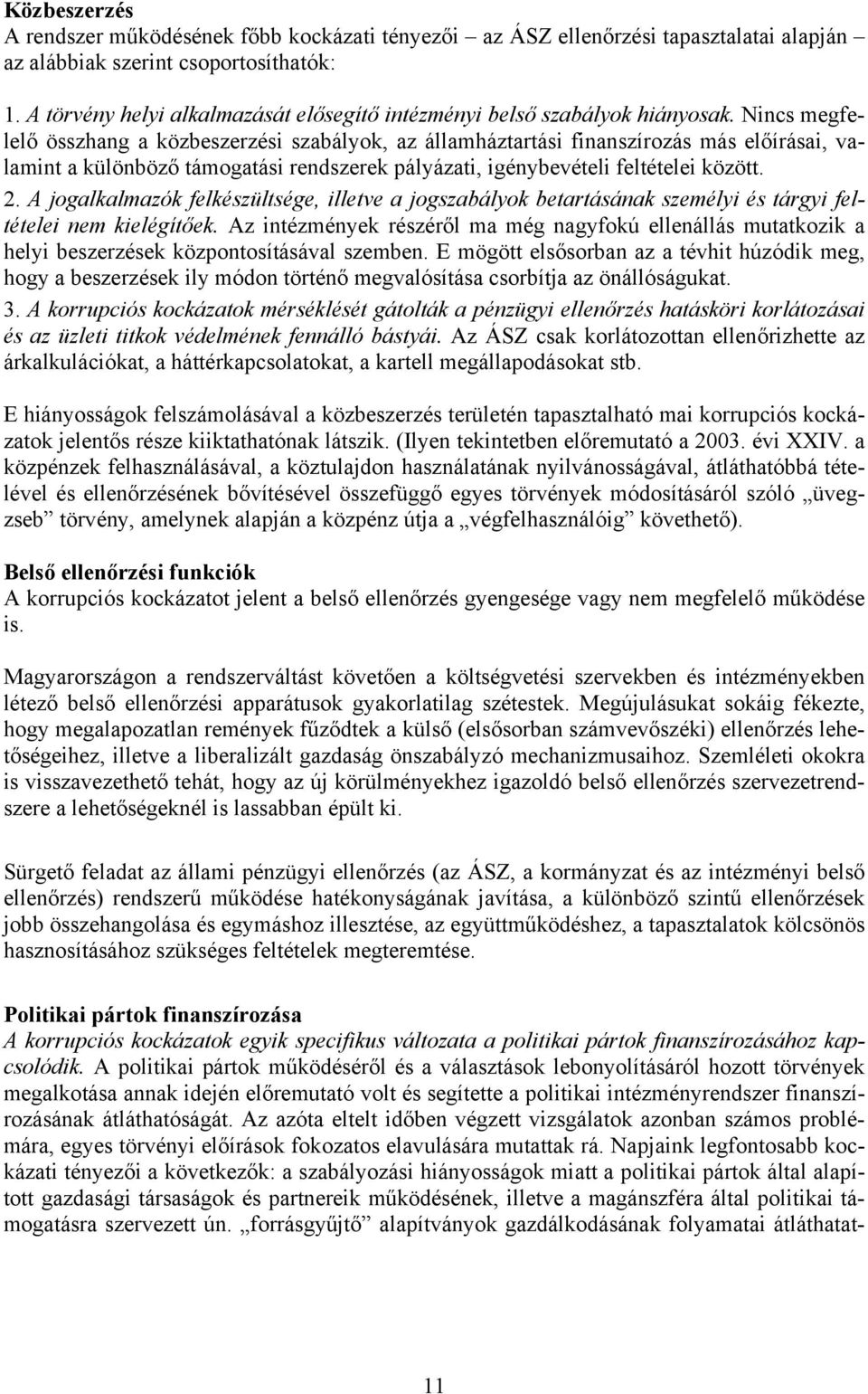 Nincs megfelelő összhang a közbeszerzési szabályok, az államháztartási finanszírozás más előírásai, valamint a különböző támogatási rendszerek pályázati, igénybevételi feltételei között. 2.