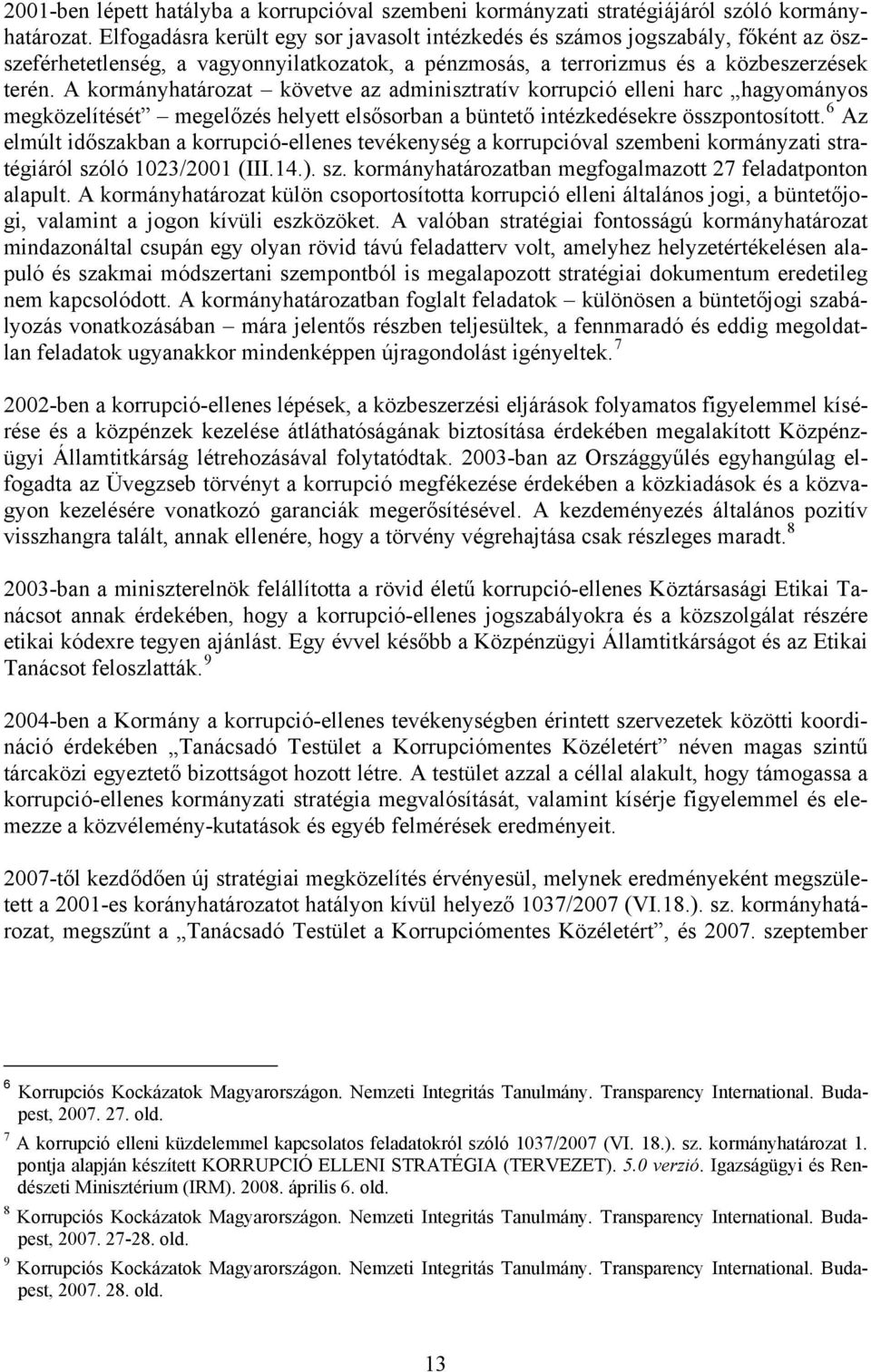 A kormányhatározat követve az adminisztratív korrupció elleni harc hagyományos megközelítését megelőzés helyett elsősorban a büntető intézkedésekre összpontosított.