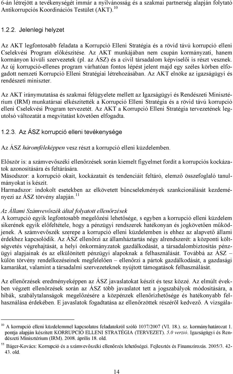 Az AKT munkájában nem csupán kormányzati, hanem kormányon kívüli szervezetek (pl. az ÁSZ) és a civil társadalom képviselői is részt vesznek.
