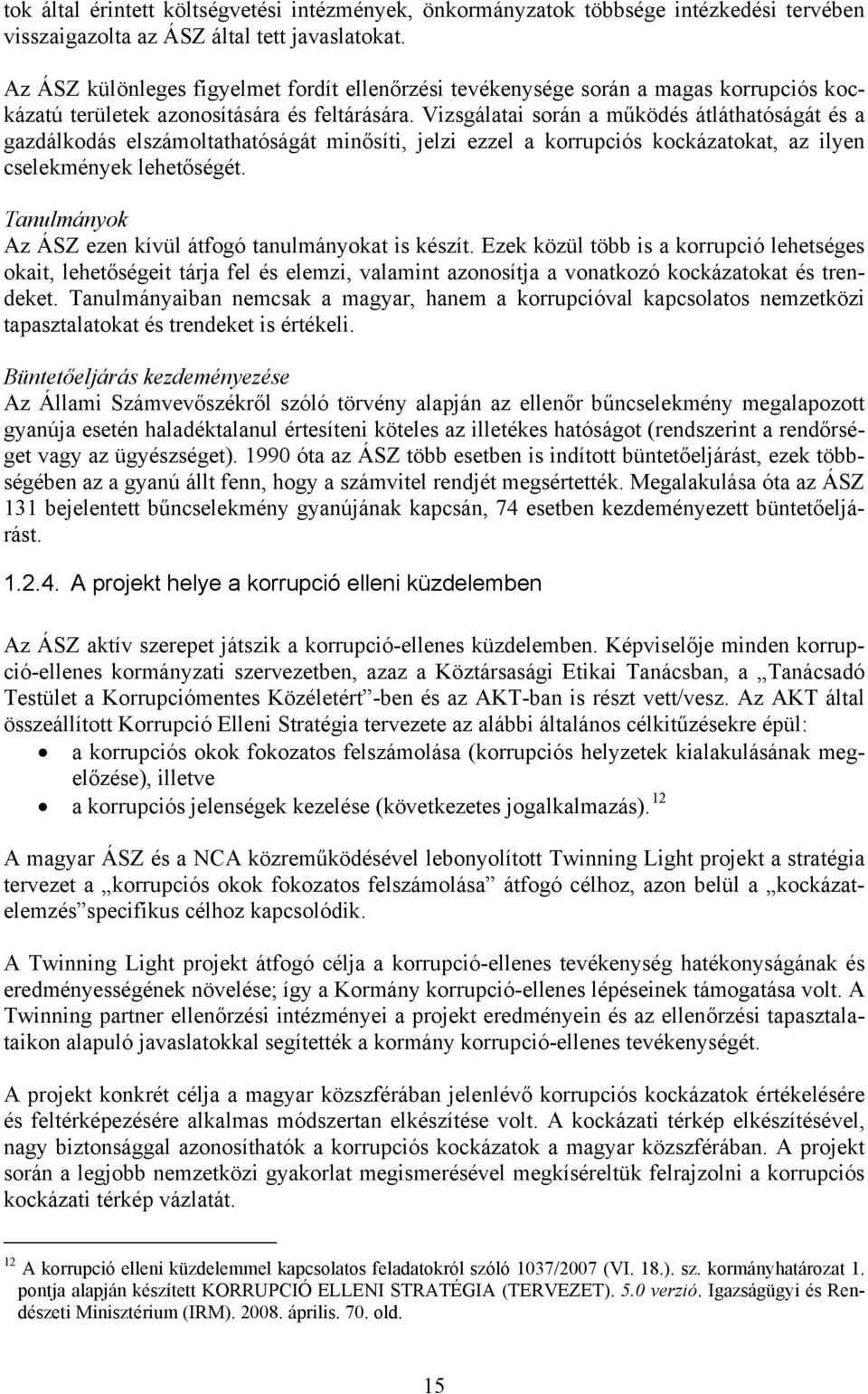Vizsgálatai során a működés átláthatóságát és a gazdálkodás elszámoltathatóságát minősíti, jelzi ezzel a korrupciós kockázatokat, az ilyen cselekmények lehetőségét.