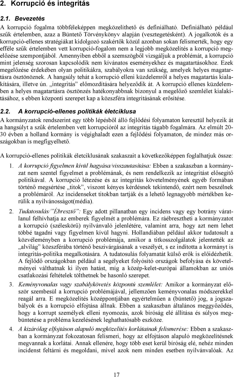 A jogalkotók és a korrupció-ellenes stratégiákat kidolgozó szakértők közül azonban sokan felismerték, hogy egy efféle szűk értelemben vett korrupció-fogalom nem a legjobb megközelítés a korrupció
