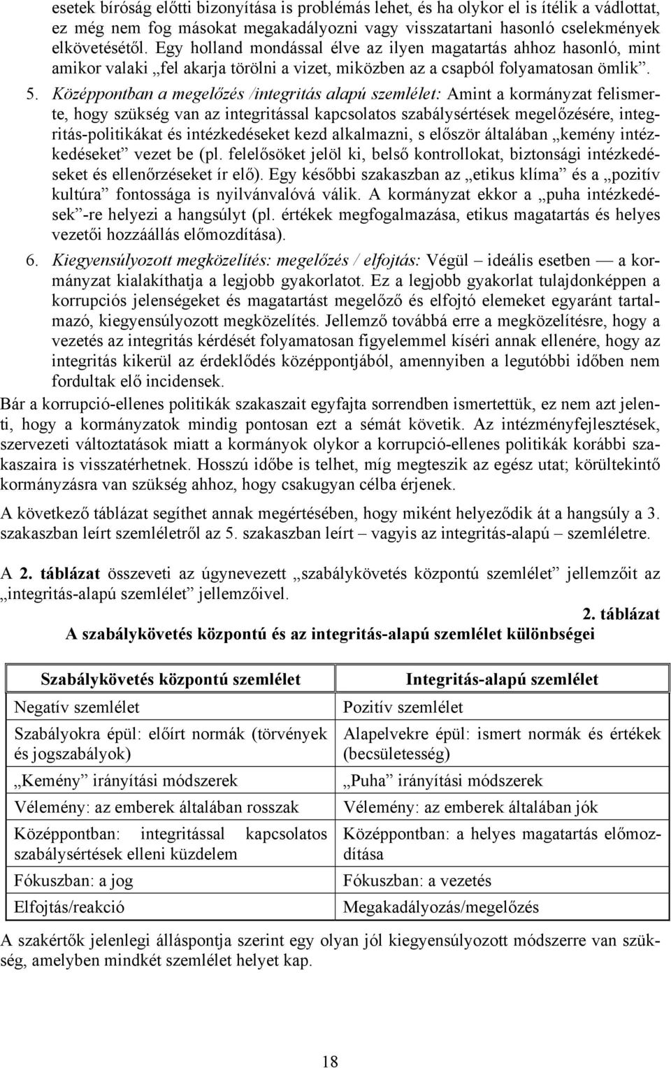 Középpontban a megelőzés /integritás alapú szemlélet: Amint a kormányzat felismerte, hogy szükség van az integritással kapcsolatos szabálysértések megelőzésére, integritás-politikákat és