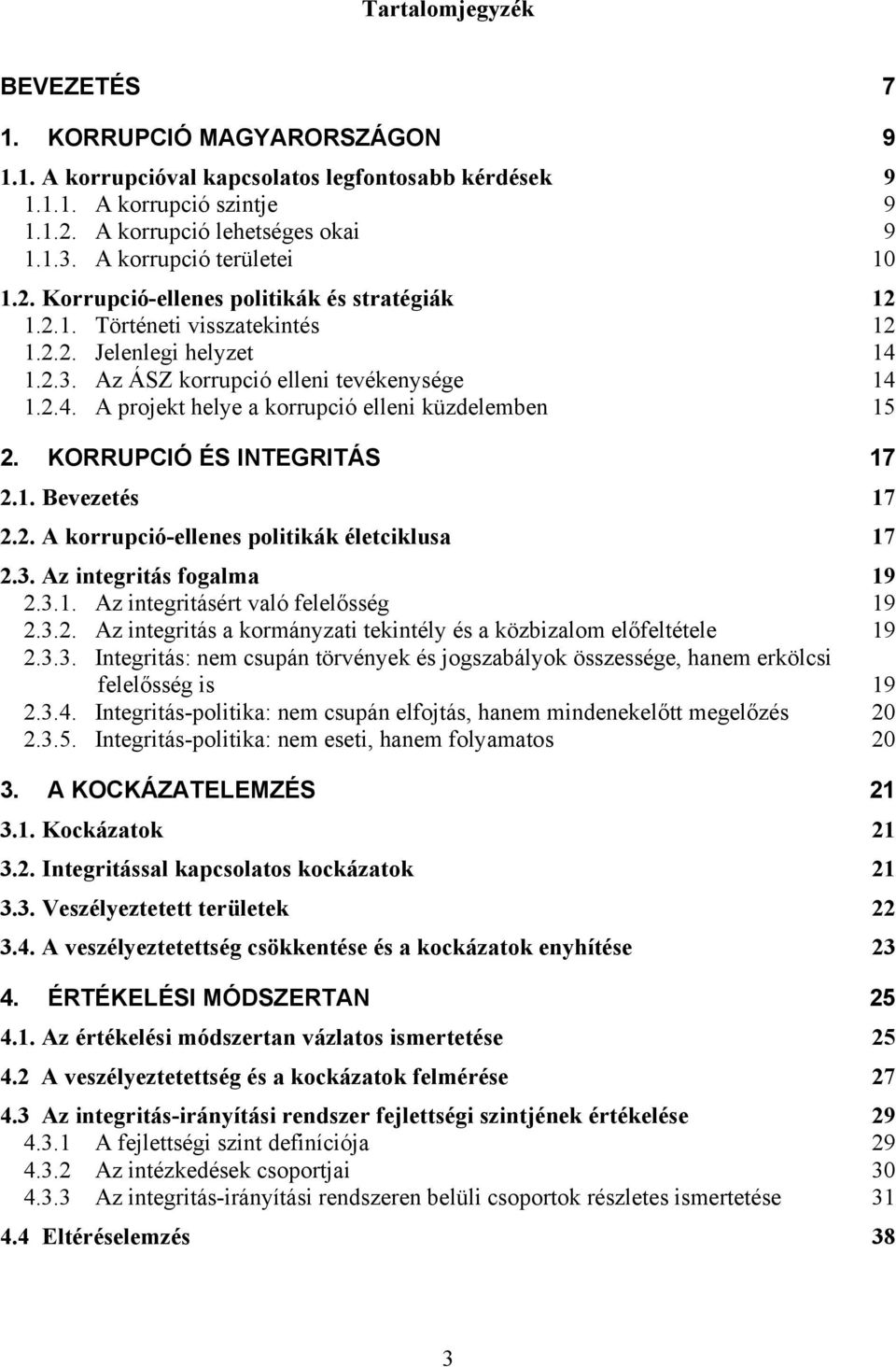 KORRUPCIÓ ÉS INTEGRITÁS 17 2.1. Bevezetés 17 2.2. A korrupció-ellenes politikák életciklusa 17 2.3. Az integritás fogalma 19 2.3.1. Az integritásért való felelősség 19 2.3.2. Az integritás a kormányzati tekintély és a közbizalom előfeltétele 19 2.