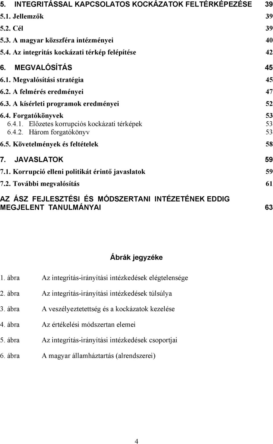 JAVASLATOK 59 7.1. Korrupció elleni politikát érintő javaslatok 59 7.2. További megvalósítás 61 AZ ÁSZ FEJLESZTÉSI ÉS MÓDSZERTANI INTÉZETÉNEK EDDIG MEGJELENT TANULMÁNYAI 63 Ábrák jegyzéke 1.