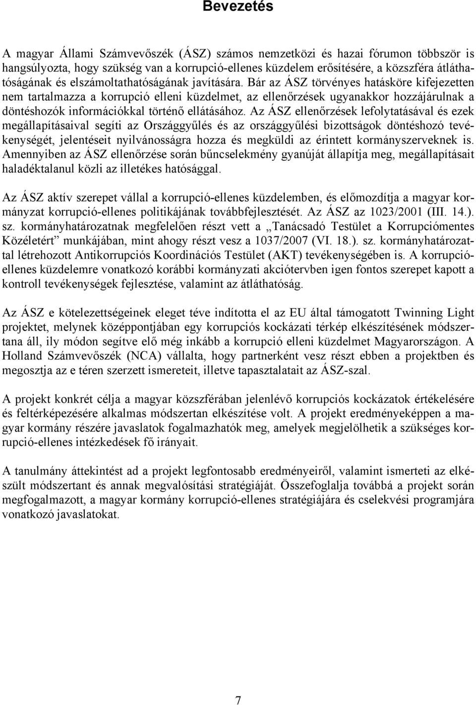Bár az ÁSZ törvényes hatásköre kifejezetten nem tartalmazza a korrupció elleni küzdelmet, az ellenőrzések ugyanakkor hozzájárulnak a döntéshozók információkkal történő ellátásához.