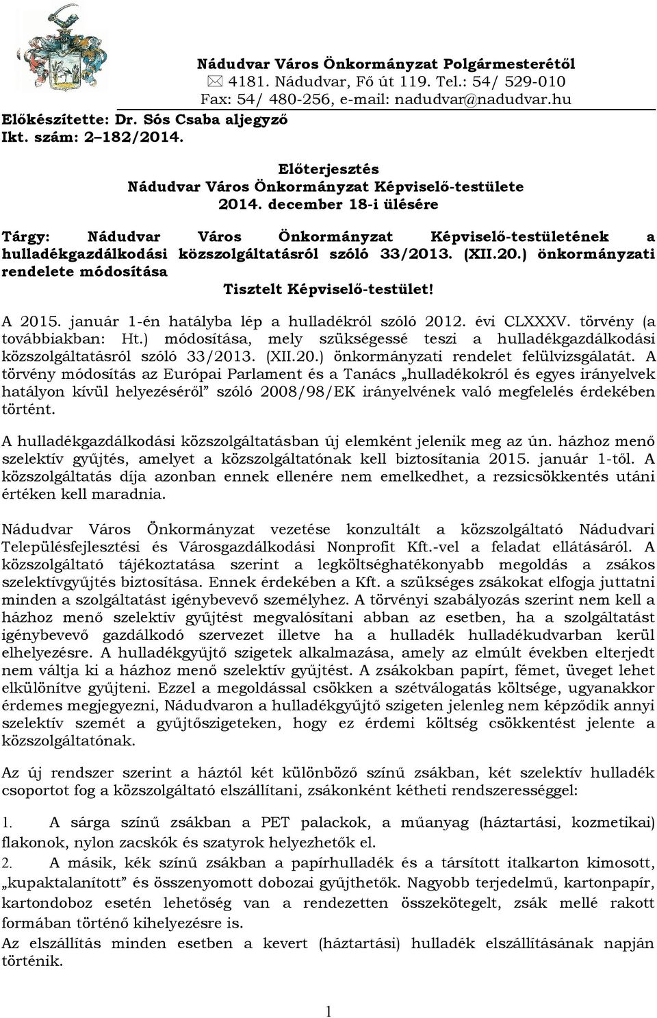 december 18-i ülésére Tárgy: Nádudvar Város Önkormányzat Képviselő-testületének a hulladékgazdálkodási közszolgáltatásról szóló 33/2013. (XII.20.) önkormányzati rendelete módosítása Tisztelt Képviselő-testület!