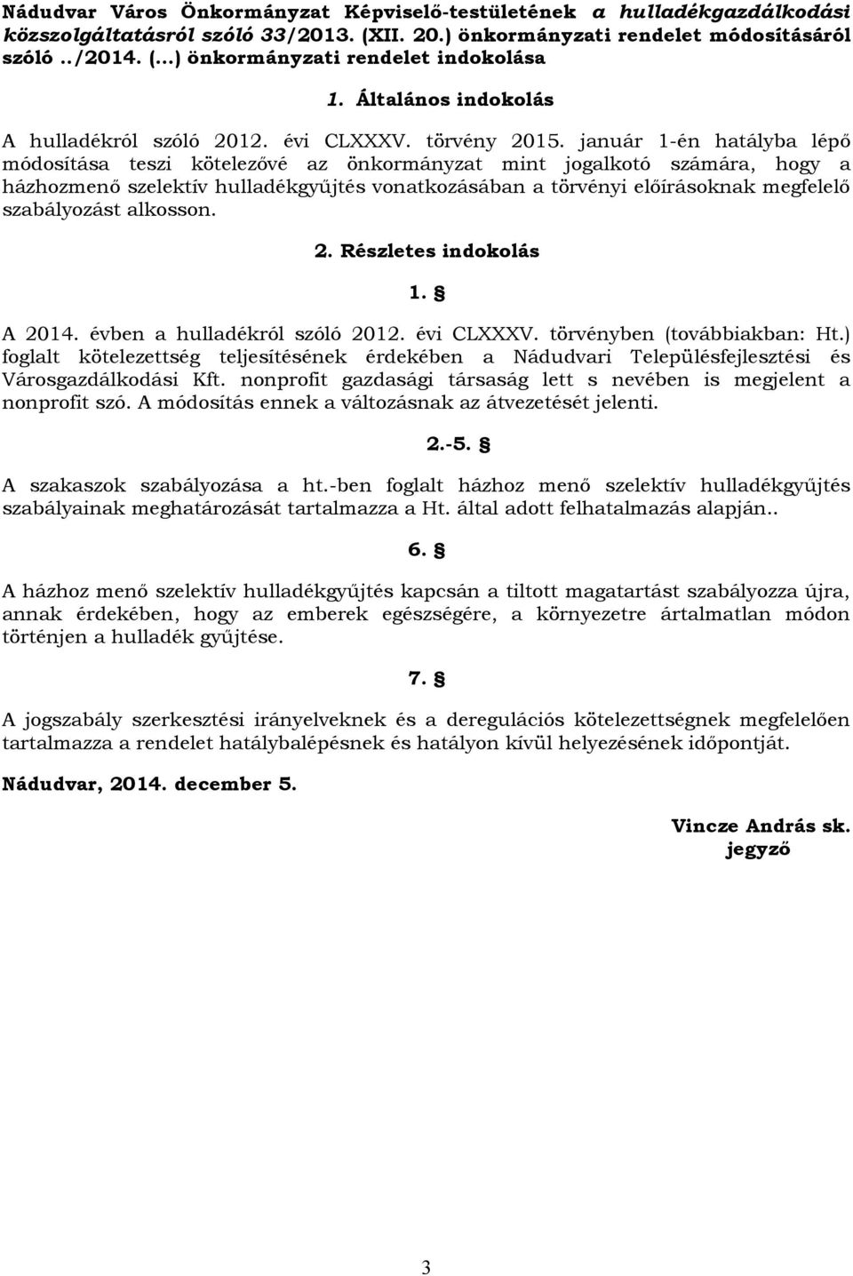 január 1-én hatályba lépő módosítása teszi kötelezővé az önkormányzat mint jogalkotó számára, hogy a házhozmenő szelektív hulladékgyűjtés vonatkozásában a törvényi előírásoknak megfelelő szabályozást