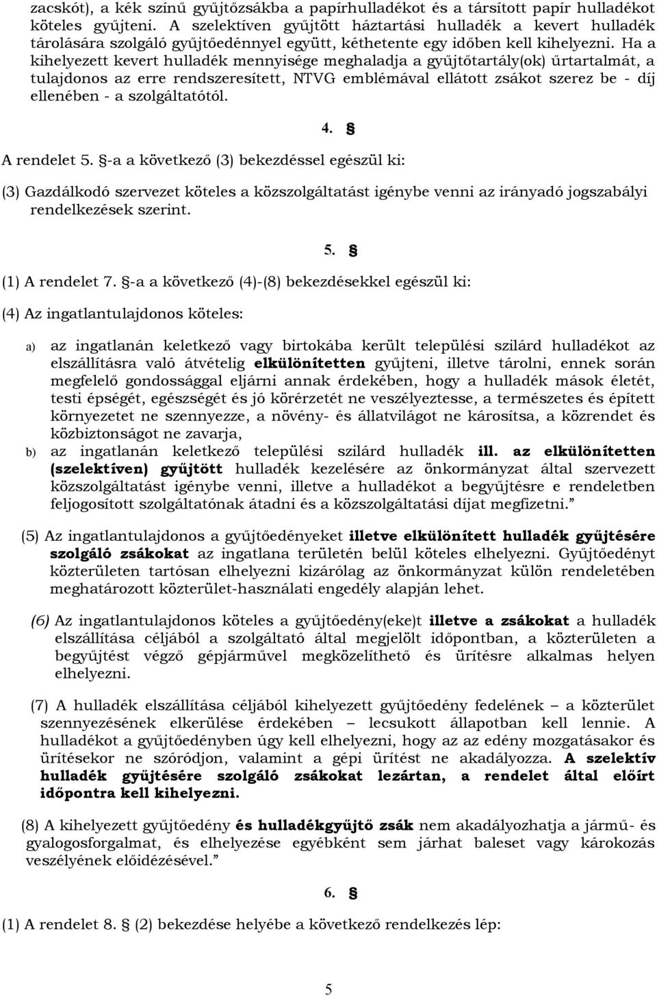 Ha a kihelyezett kevert hulladék mennyisége meghaladja a gyűjtőtartály(ok) űrtartalmát, a tulajdonos az erre rendszeresített, NTVG emblémával ellátott zsákot szerez be - díj ellenében - a