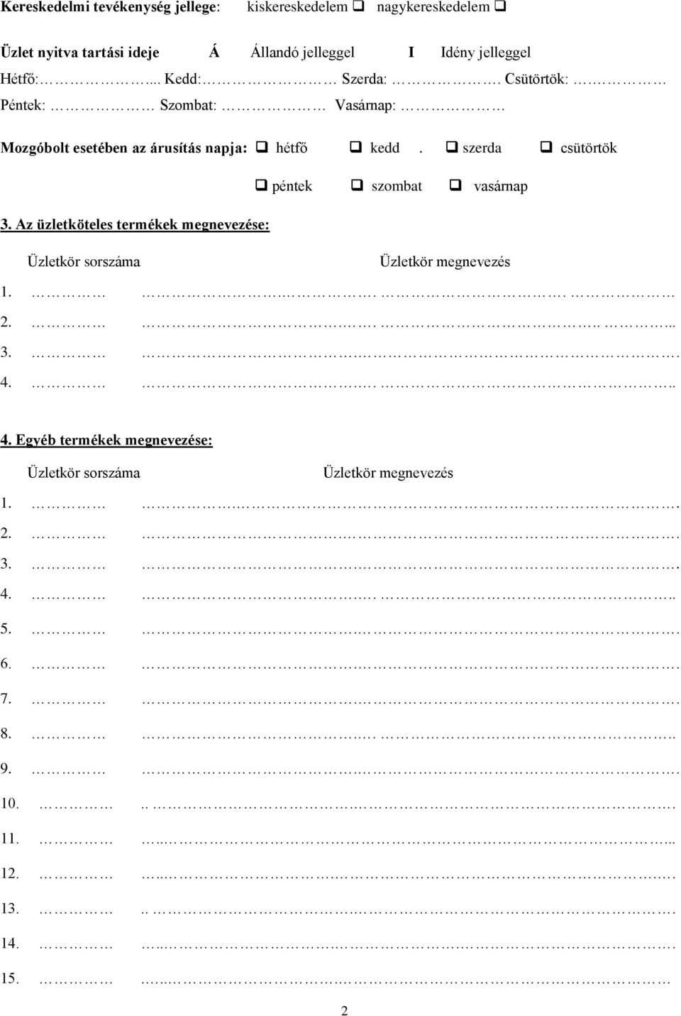 szerda csütörtök péntek szombat vasárnap 3. Az üzletköteles termékek megnevezése: Üzletkör sorszáma Üzletkör megnevezés 1.... 2........ 3... 4.