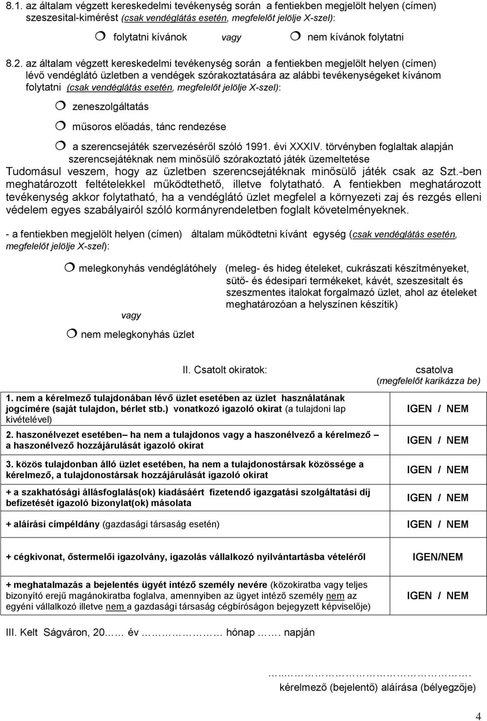 az általam végzett kereskedelmi tevékenység során a fentiekben megjelölt helyen (címen) lévő vendéglátó üzletben a vendégek szórakoztatására az alábbi tevékenységeket kívánom folytatni (csak