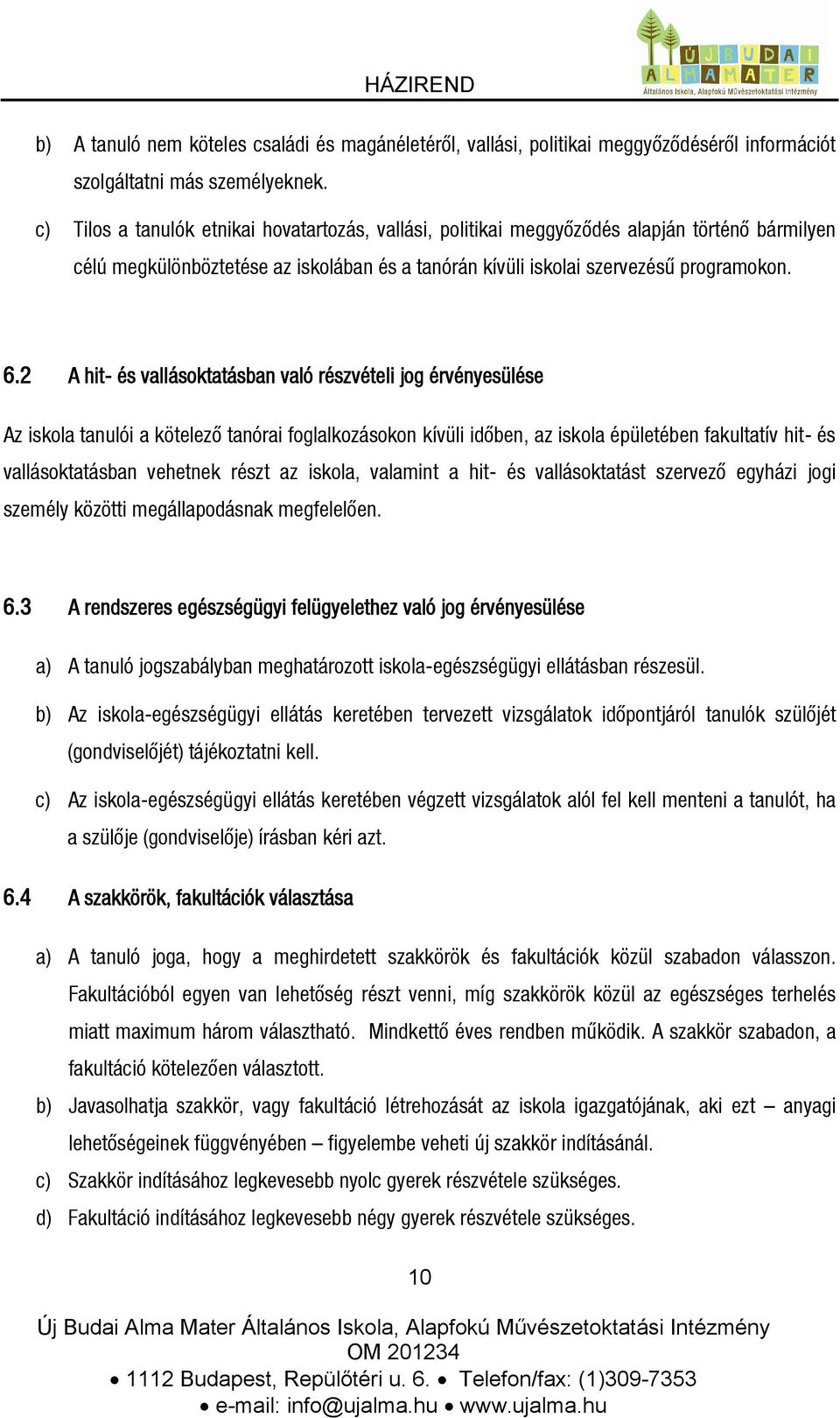 2 A hit- és vallásoktatásban való részvételi jog érvényesülése Az iskola tanulói a kötelező tanórai foglalkozásokon kívüli időben, az iskola épületében fakultatív hit- és vallásoktatásban vehetnek