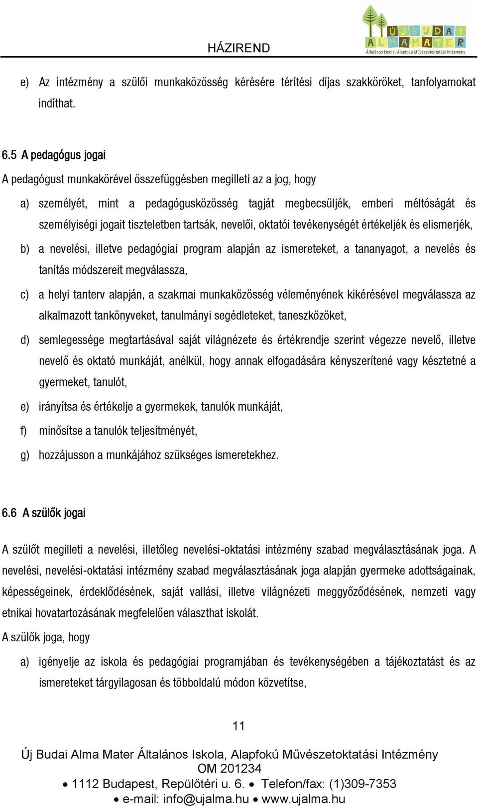 tartsák, nevelői, oktatói tevékenységét értékeljék és elismerjék, b) a nevelési, illetve pedagógiai program alapján az ismereteket, a tananyagot, a nevelés és tanítás módszereit megválassza, c) a