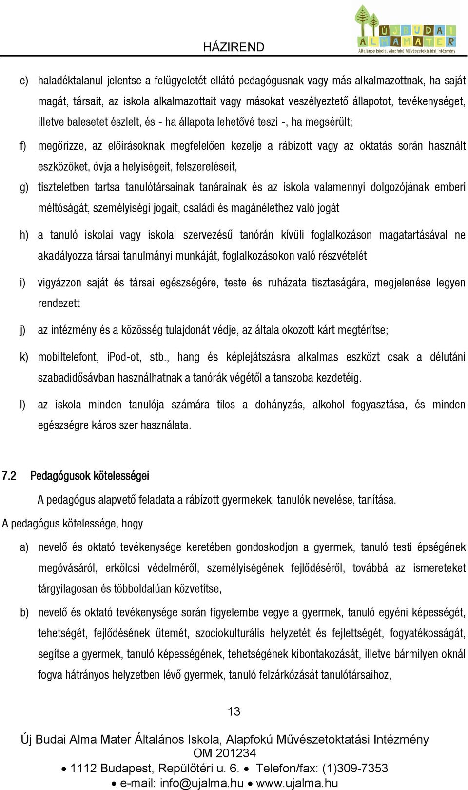 felszereléseit, g) tiszteletben tartsa tanulótársainak tanárainak és az iskola valamennyi dolgozójának emberi méltóságát, személyiségi jogait, családi és magánélethez való jogát h) a tanuló iskolai