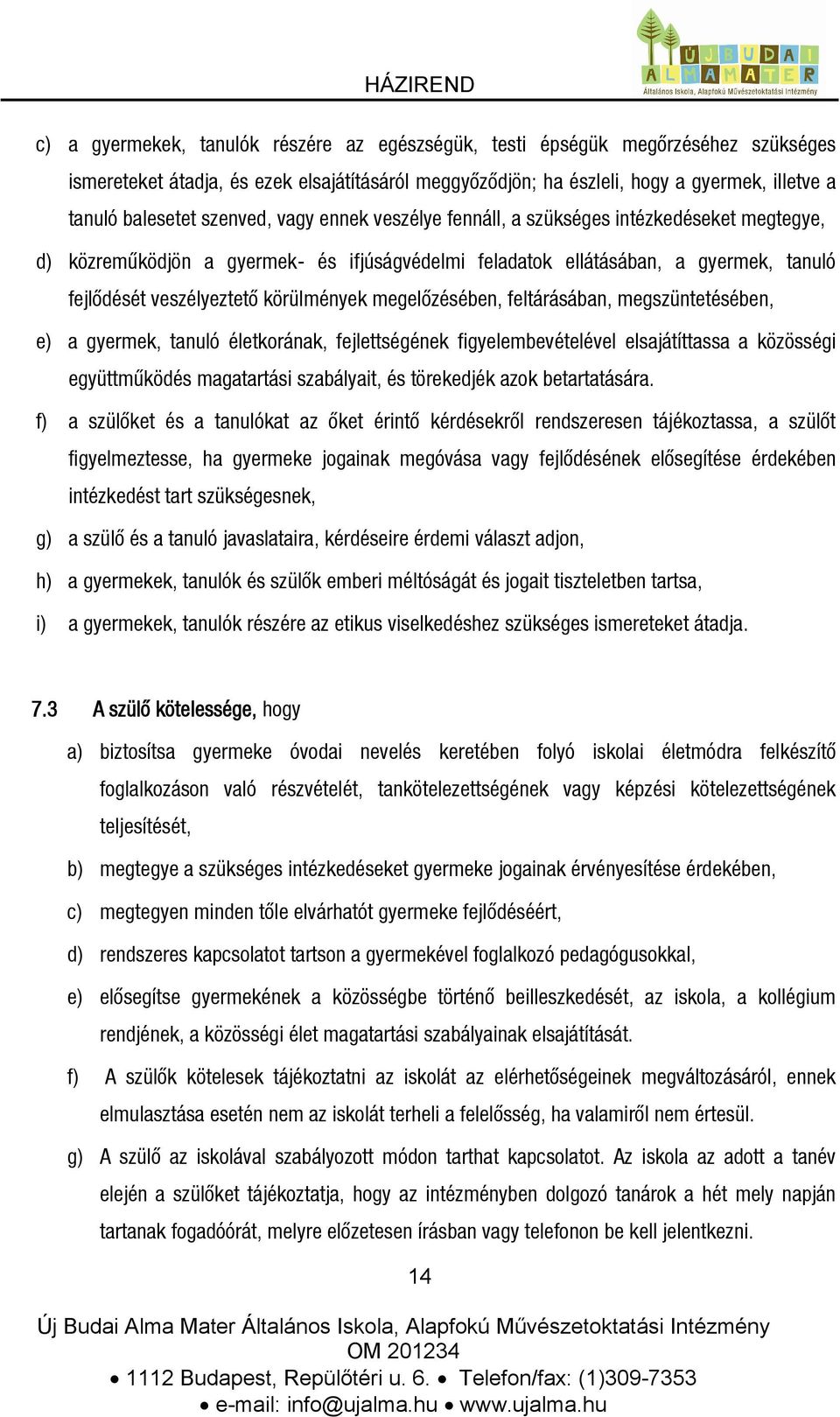 megelőzésében, feltárásában, megszüntetésében, e) a gyermek, tanuló életkorának, fejlettségének figyelembevételével elsajátíttassa a közösségi együttműködés magatartási szabályait, és törekedjék azok